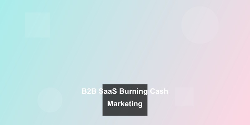 Why Your B2B SaaS is Burning Cash on Marketing (And Getting Nothing Back)